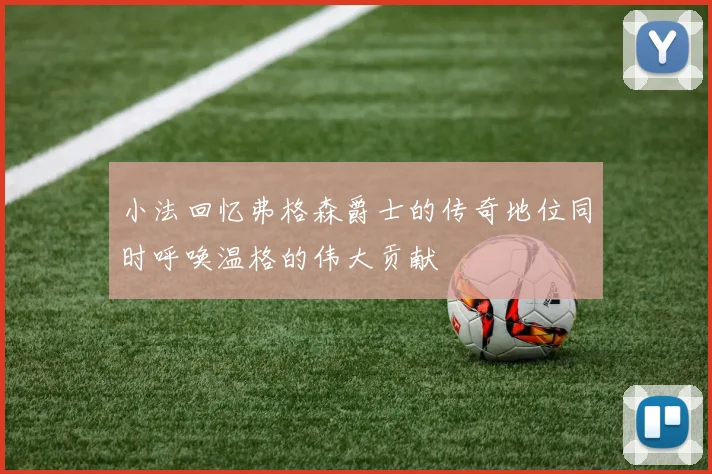 小法回忆弗格森爵士的传奇地位同时呼唤温格的伟大贡献