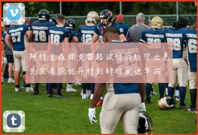 阿特金森称克雷格波特因防守出色先发表现优异特别针对爱德华兹