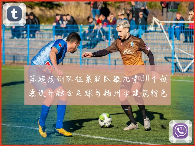 苏超扬州队征集新队徽元素30个创意设计融合足球与扬州古建筑特色